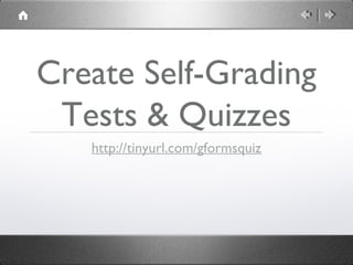 Create Self-Grading
 Tests & Quizzes
   http://tinyurl.com/gformsquiz
 