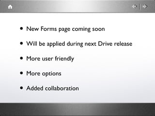 • New Forms page coming soon
• Will be applied during next Drive release
• More user friendly
• More options
• Added collaboration
 