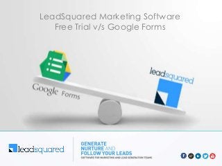 LeadSquared Marketing Software
Free Trial v/s Google Forms
 