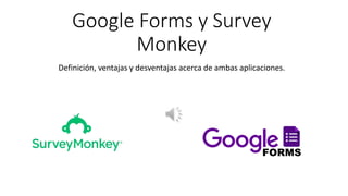 Google Forms y Survey
Monkey
Definición, ventajas y desventajas acerca de ambas aplicaciones.
 