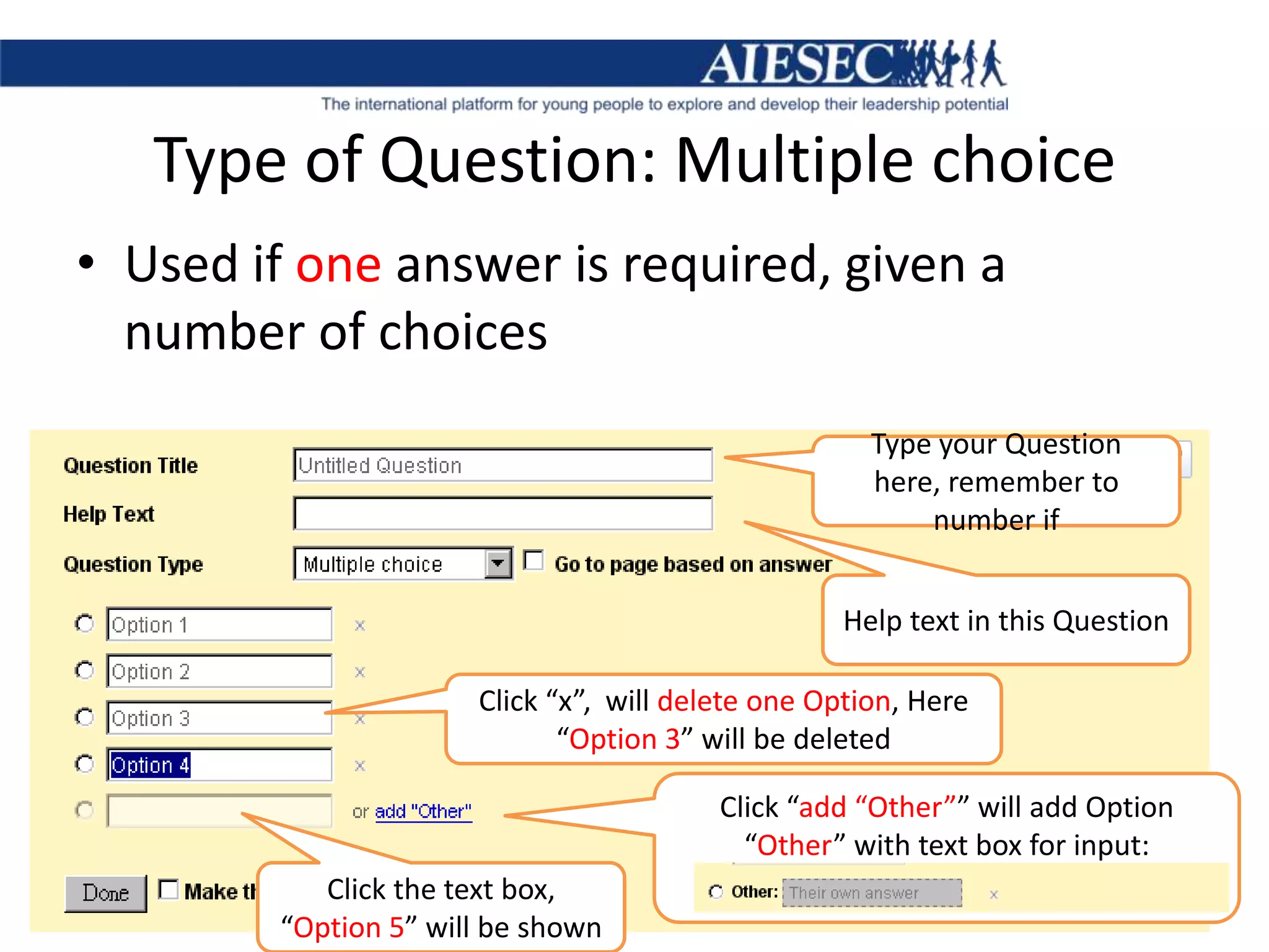 Type of Question: Multiple choice Used if one answer is required, given a number of choicesType your Question here, remember to number ifHelp text in this QuestionClick “x”,  will delete one Option, Here “Option 3” will be deletedClick “add “Other”” will add Option “Other” with text box for input:Click the text box, “Option 5” will be shown