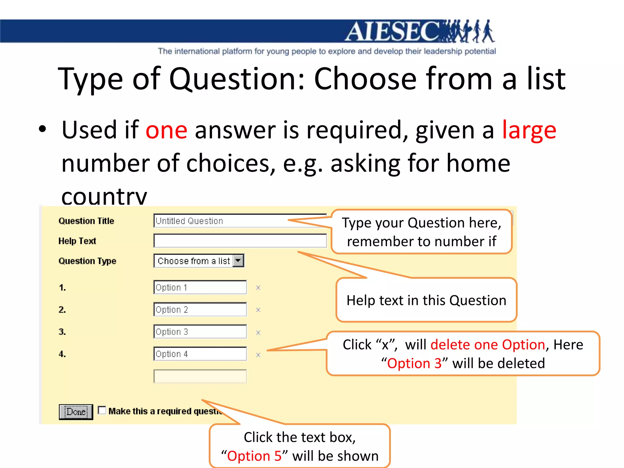 Type of Question: Choose from a listUsed if one answer is required, given a large number of choices, e.g. asking for home countryType your Question here, remember to number ifHelp text in this QuestionClick “x”,  will delete one Option, Here “Option 3” will be deletedClick the text box, “Option 5” will be shown