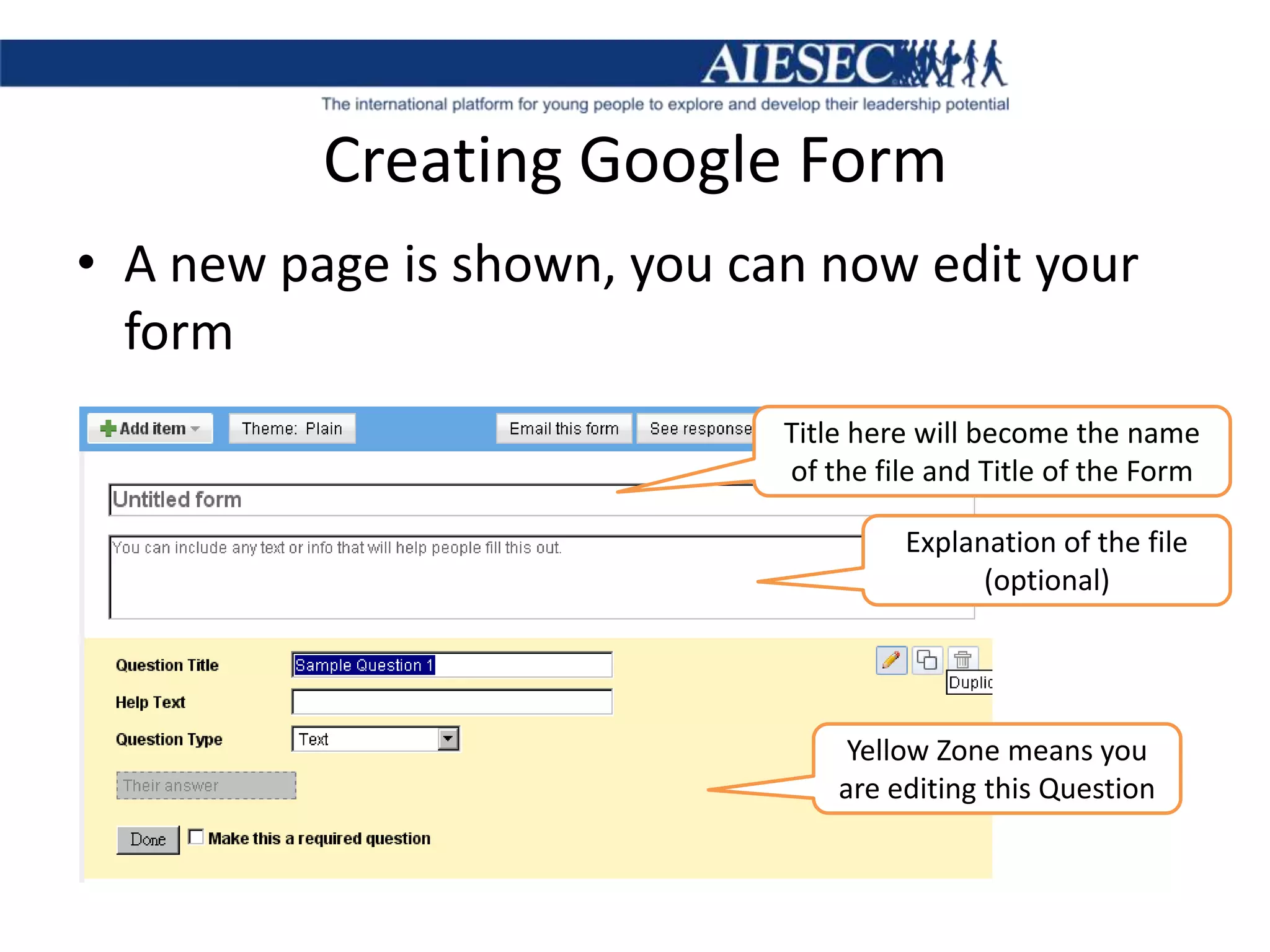 Creating Google FormA new page is shown, you can now edit your form Title here will become the name of the file and Title of the FormExplanation of the file (optional)Yellow Zone means you are editing this Question