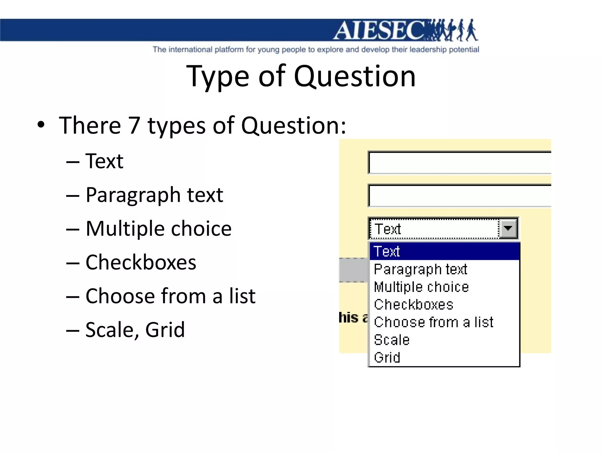 Type of QuestionThere 7 types of Question: TextParagraph text Multiple choice CheckboxesChoose from a listScale, Grid 
