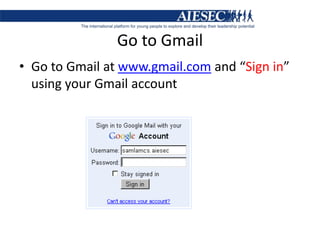 Go to GmailGo to Gmail at www.gmail.comand “Sign in”using your Gmail account