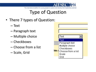 Type of QuestionThere 7 types of Question: TextParagraph text Multiple choice CheckboxesChoose from a listScale, Grid 