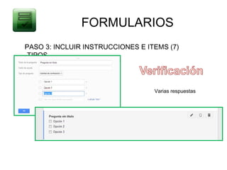 FORMULARIOS
PASO 3: INCLUIR INSTRUCCIONES E ITEMS (7)
-TIPOS




                                  Varias respuestas
 