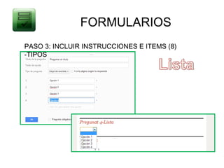 FORMULARIOS
PASO 3: INCLUIR INSTRUCCIONES E ITEMS (8)
-TIPOS
 