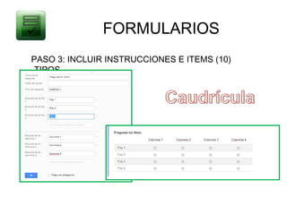 FORMULARIOS
PASO 3: INCLUIR INSTRUCCIONES E ITEMS (10)
-TIPOS
 