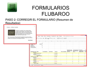 FORMULARIOS
                   FLUBAROO
PASO 2: CORREGIR EL FORMULARIO (Resumen de
Resultados)
 