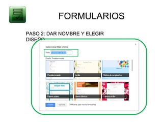 FORMULARIOS
PASO 2: DAR NOMBRE Y ELEGIR
DISEÑO
 