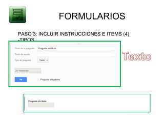 FORMULARIOS
PASO 3: INCLUIR INSTRUCCIONES E ITEMS (4)
-TIPOS
 