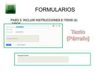 FORMULARIOS
PASO 3: INCLUIR INSTRUCCIONES E ITEMS (5)
-TIPOS
 