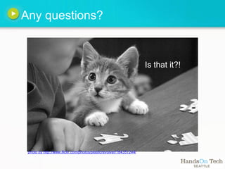 Any questions?



                                                                    Is that it?!




 photo by http://www.flickr.com/photos/plasticrevolver/164351244/
 