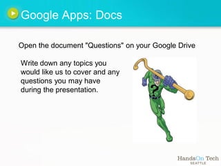 Google Apps: Docs

Open the document "Questions" on your Google Drive

Write down any topics you
would like us to cover and any
questions you may have
during the presentation.
 
