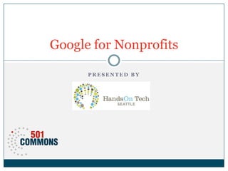 P R E S E N T E D B Y
Google for Nonprofits
 