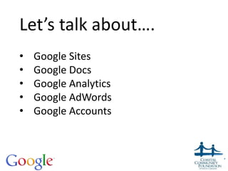 Let’s talk about….
• Google Sites
• Google Docs
• Google Analytics
• Google AdWords
• Google Accounts
4
 