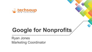 Google for Nonprofits 
Ryan Jones 
Marketing Coordinator 
 
