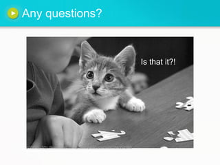 Any questions?
Is that it?!
photo by http://www.flickr.com/photos/plasticrevolver/164351244/
 