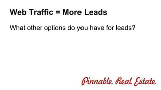 Web Traffic = More Leads 
What other options do you have for leads? 
 
