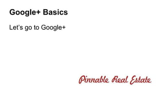 Google+ Basics 
Let’s go to Google+ 
 
