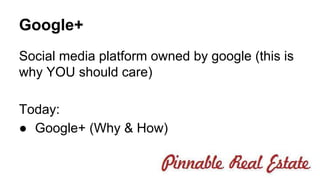 Google+ 
Social media platform owned by google (this is 
why YOU should care) 
Today: 
● Google+ (Why & How) 
 