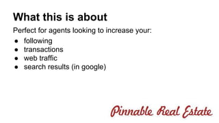 What this is about 
Perfect for agents looking to increase your: 
● following 
● transactions 
● web traffic 
● search results (in google) 
 