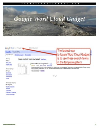 F   R   E   E   T   E   C   H   4   T   E   A   C   H   E   R   S   .   C   O   M




                  Google Word Cloud Gadget




freetech4teachers.com
                                                                                       21
 