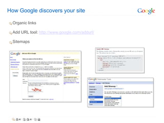 How Google discovers your site

  Organic links

  Add URL tool: http://www.google.com/addurl/

  Sitemaps
 