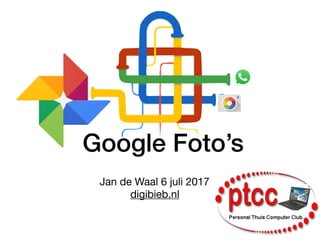 Google Foto’s
Jan de Waal 6 juli 2017  
digibieb.nl
 