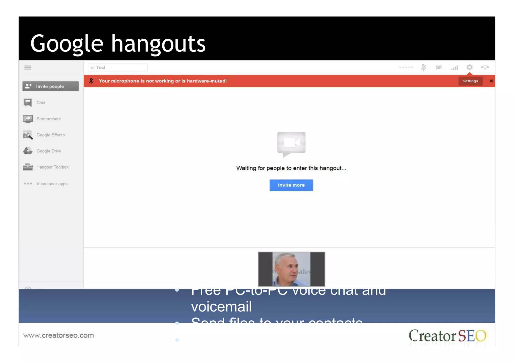Google hangouts




            • Instant messaging
            • Free PC-to-PC voice chat and
              voicemail
            • Send files to your contacts
            • Gmail notifications on your desktop
 