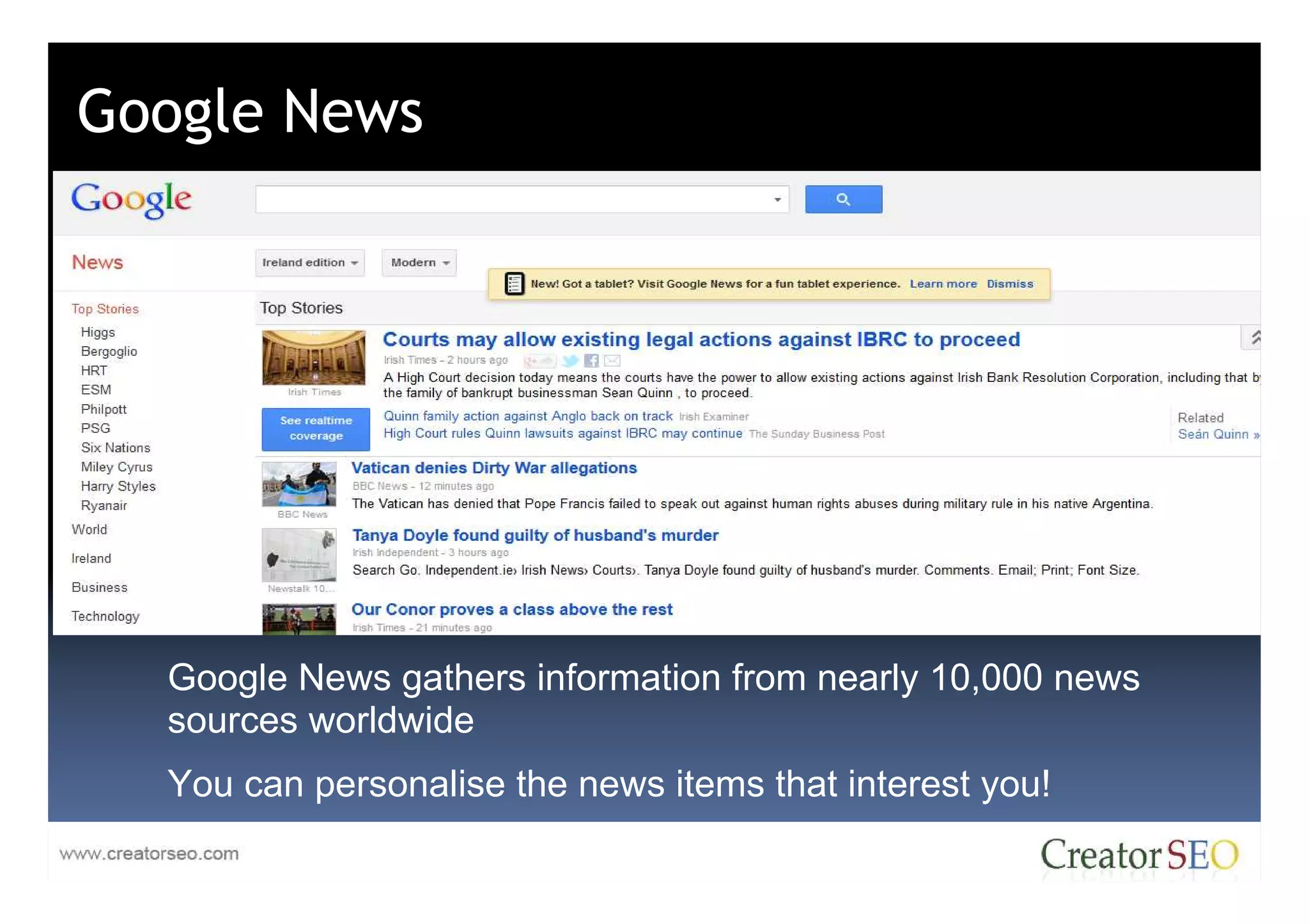 Google News




  Google News gathers information from nearly 10,000 news
  sources worldwide
  You can personalise the news items that interest you!
 