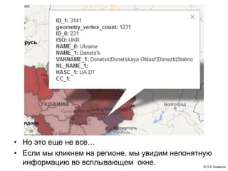• Но это еще не все…
• Если мы кликнем на регионе, мы увидим непонятную
  информацию во всплывающем окне.               © О.С.Хоменок
 