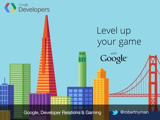 Google, Developer Relations & Gaming
 @robertnyman
 