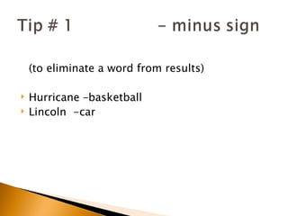 (to eliminate a word from results)

   Hurricane –basketball
   Lincoln -car
 