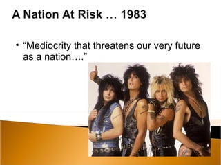 • “Mediocrity that threatens our very future
  as a nation….”
 