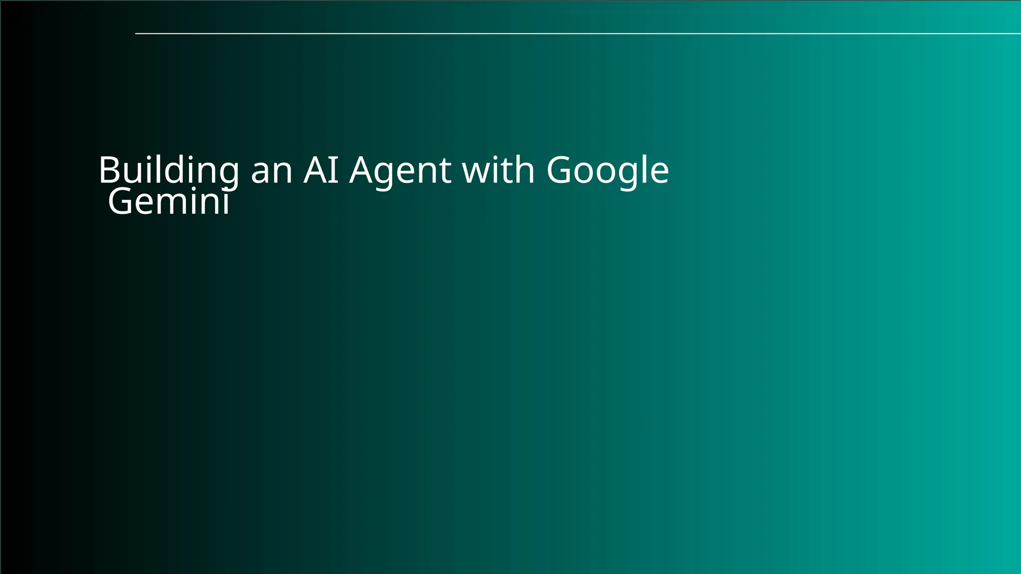 Building an AI Agent with Google
Gemini
 