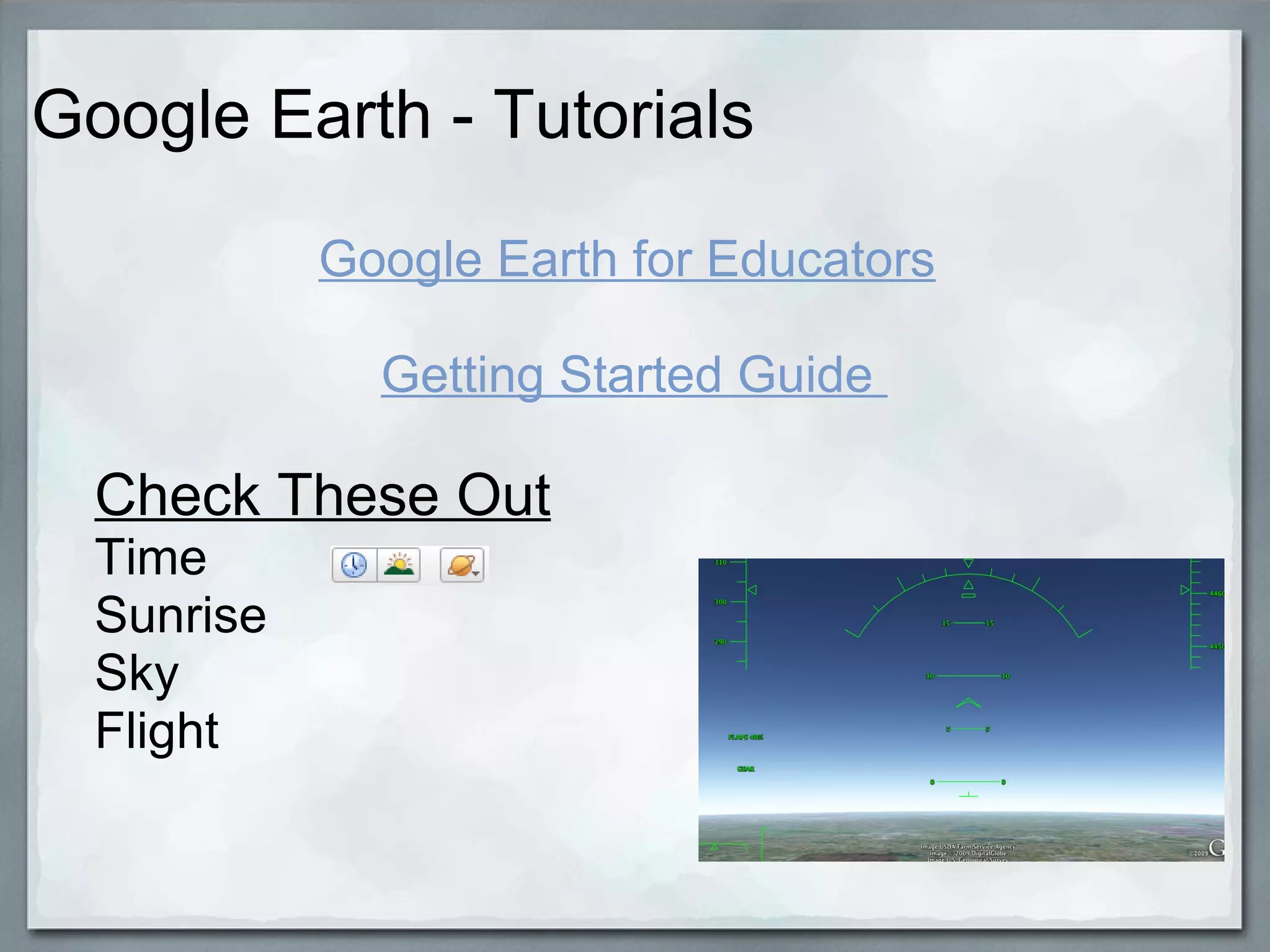 Google Earth - Tutorials Google Earth for Educators     Getting Started Guide  Check These Out Time Sunrise Sky Flight 