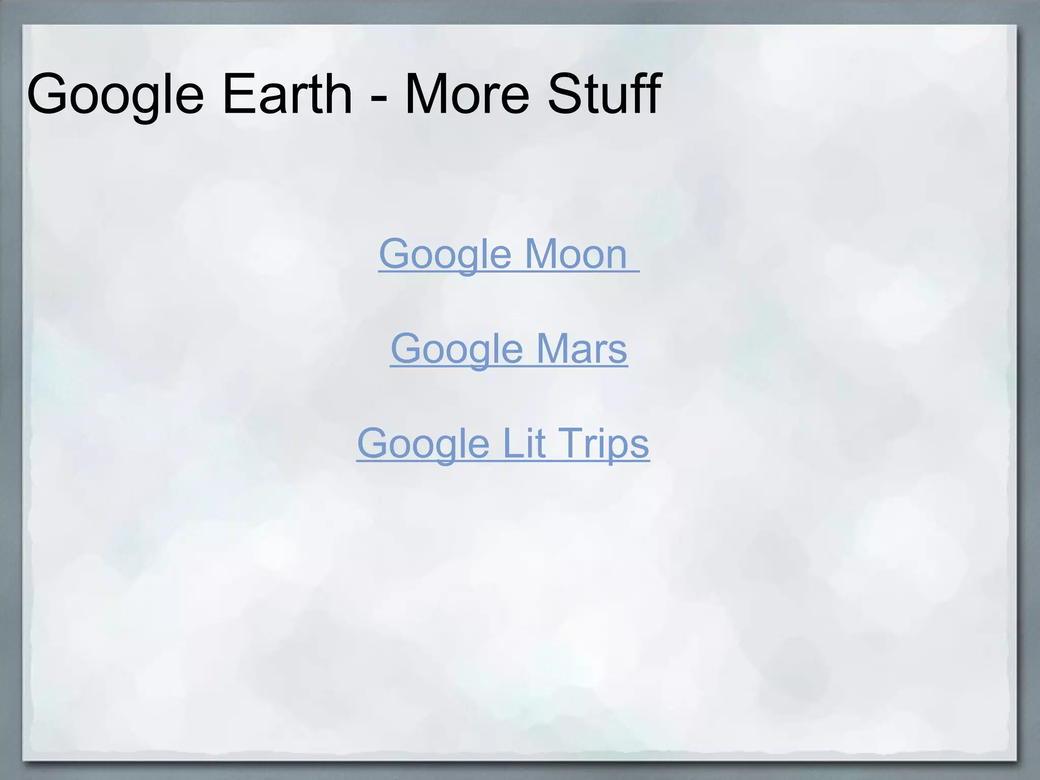 Google Earth - More Stuff Google Moon  Google Mars Google Lit Trips     