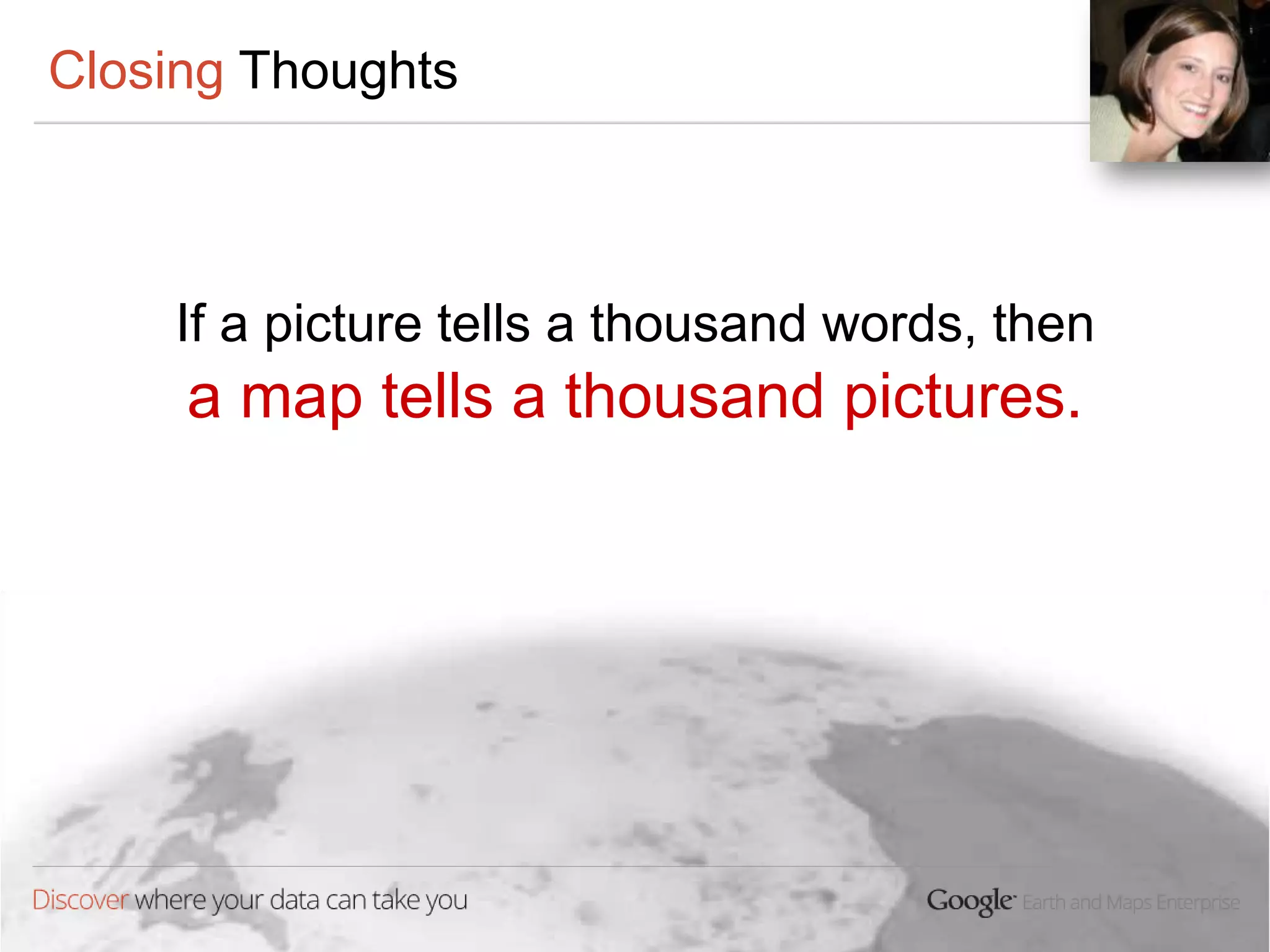 Closing Thoughts



    If a picture tells a thousand words, then
     a map tells a thousand pictures.
 