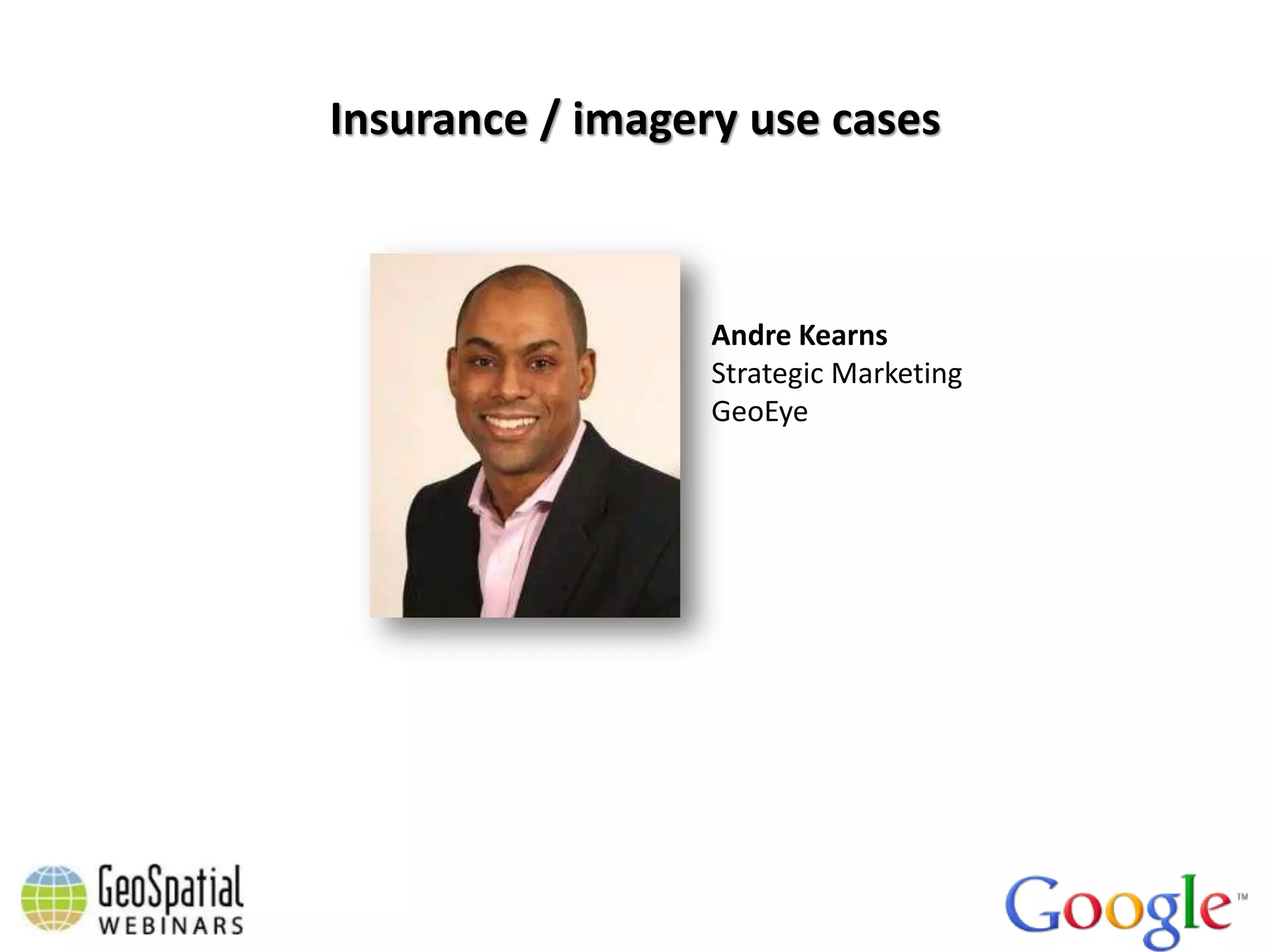 Insurance / imagery use cases



                  Andre Kearns
                  Strategic Marketing
                  GeoEye
 