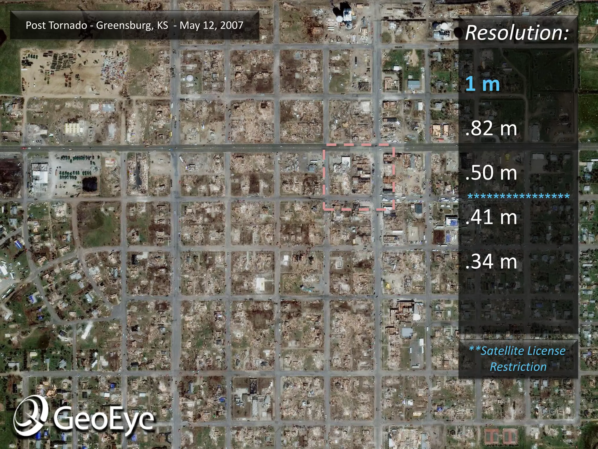 Post Tornado - Greensburg, KS - May 12, 2007
                                               Resolution:

                                               1m
                                               .82 m
                                               .50 m
                                               ****************
                                               .41 m
                                               .34 m


                                               **Satellite License
                                                  Restriction
 