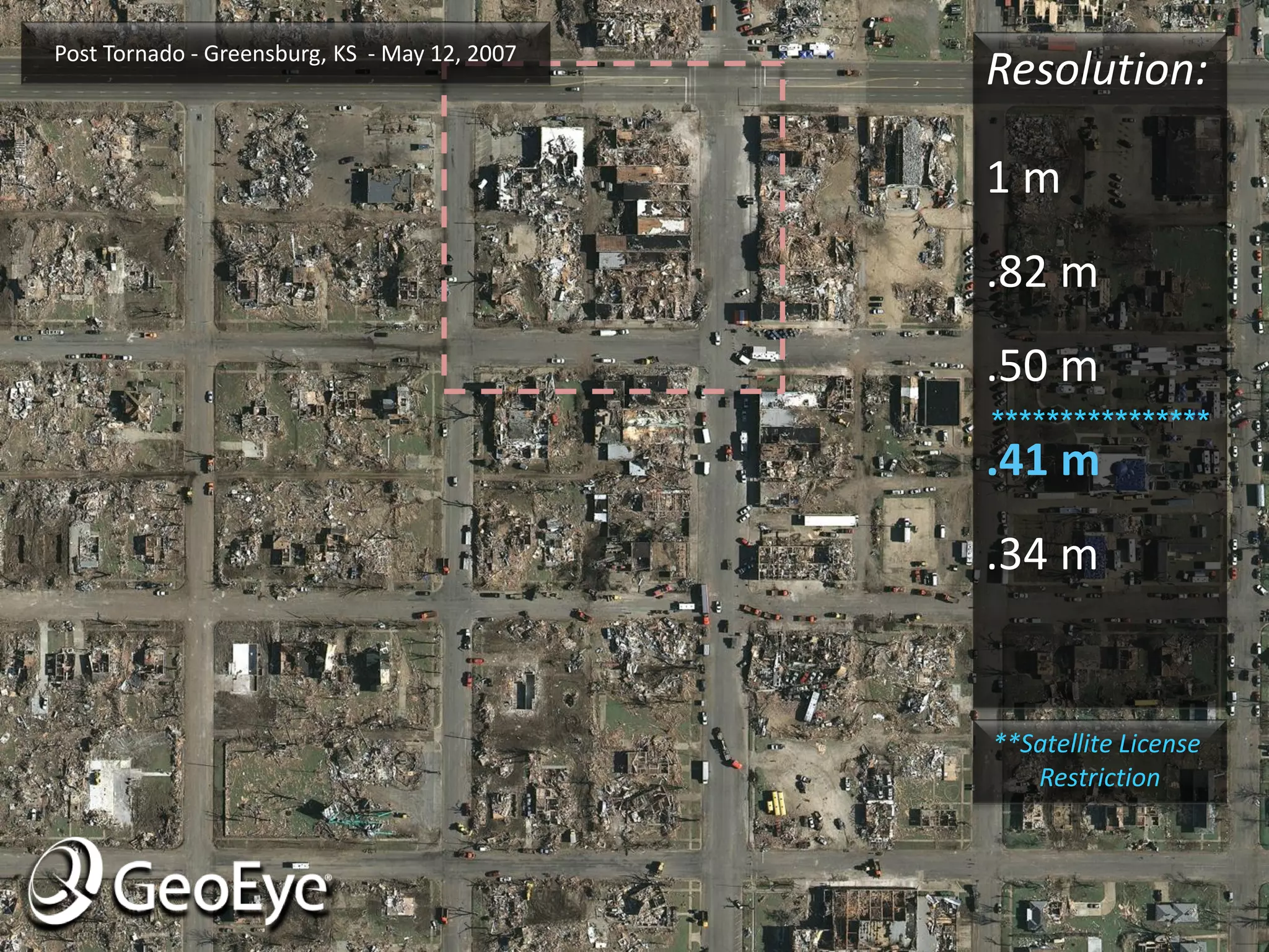 Post Tornado - Greensburg, KS - May 12, 2007
                                               Resolution:

                                               1m
                                               .82 m
                                               .50 m
                                               ****************
                                               .41 m
                                               .34 m


                                               **Satellite License
                                                  Restriction
 