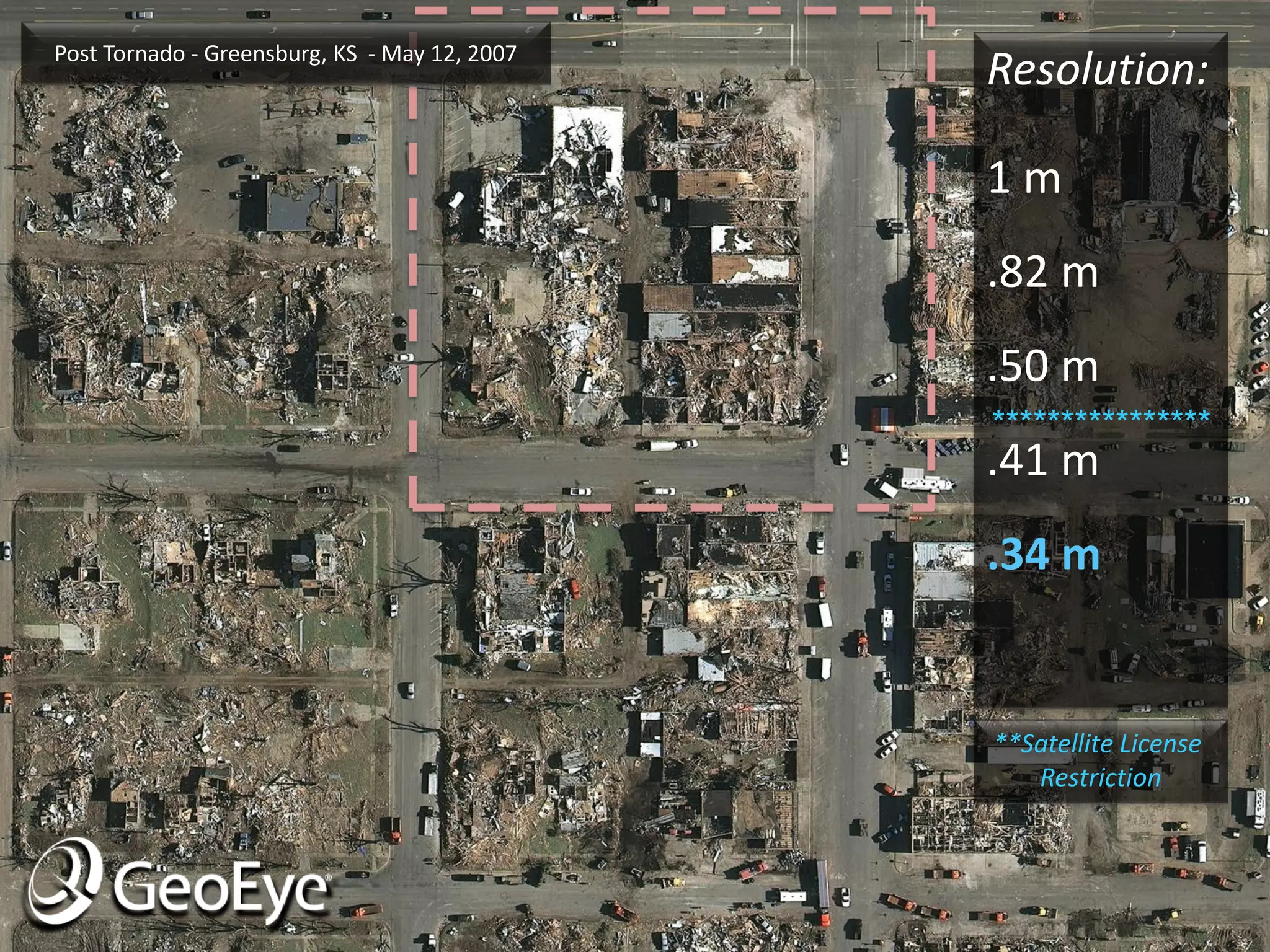 Post Tornado - Greensburg, KS - May 12, 2007
                                               Resolution:

                                               1m
                                               .82 m
                                               .50 m
                                               ****************
                                               .41 m
                                               .34 m


                                               **Satellite License
                                                  Restriction
 