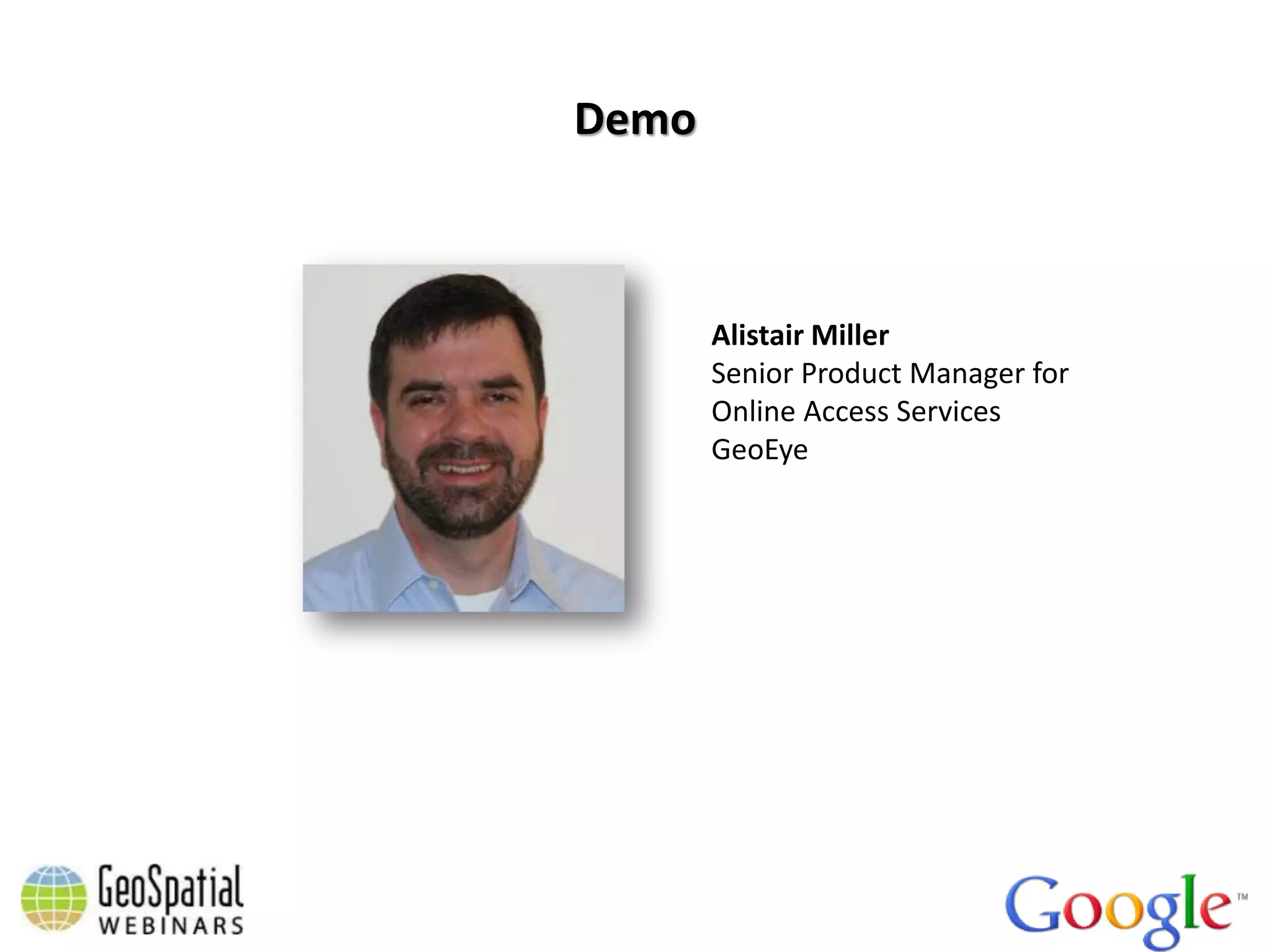 Demo



       Alistair Miller
       Senior Product Manager for
       Online Access Services
       GeoEye
 