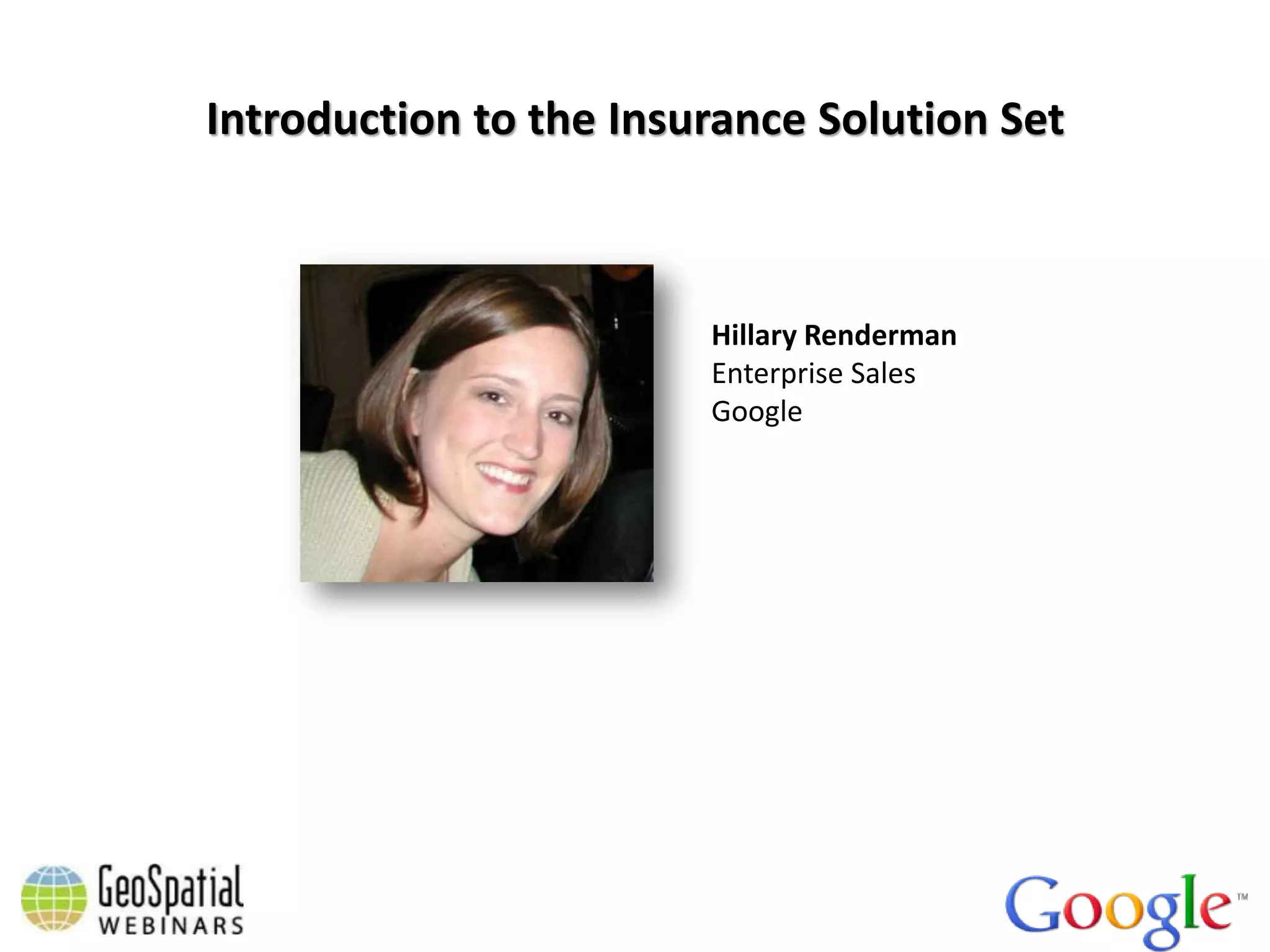 Introduction to the Insurance Solution Set



                        Hillary Renderman
                        Enterprise Sales
                        Google
 