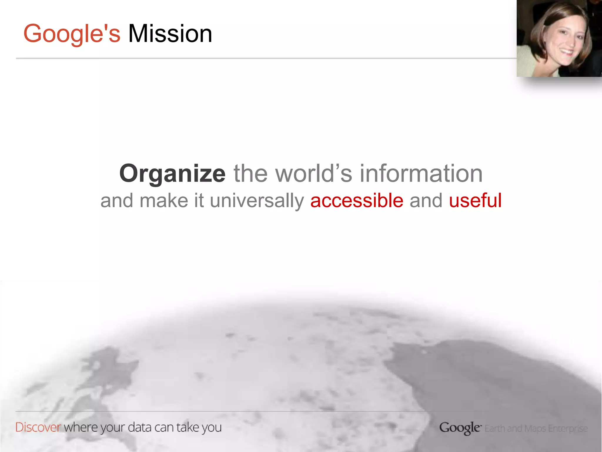 Google's Mission




        Organize the world’s information
      and make it universally accessible and useful
 
