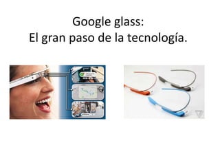 Google glass:
El gran paso de la tecnología.
 