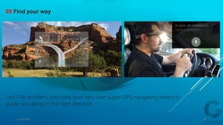 Lost? No problem, you have your very own super GPS navigating device to
guide you along in the right direction.
05 Find your way
15-04-2014 26
 