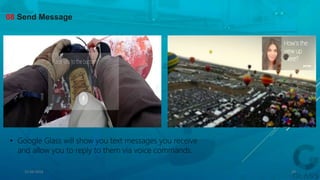 08 Send Message
• Google Glass will show you text messages you receive
and allow you to reply to them via voice commands.
15-04-2014 29
 
